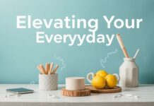 Elevating Your Everyday: Simple Ways to Enhance Your Lifestyle Elevating Your Everyday: Simple Ways to Improve Your Lifestyle