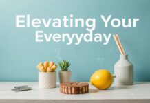 Elevating Your Everyday: Simple Ways to Enhance Your Lifestyle Elevating Your Everyday: Simple Ways to Improve Your Lifestyle