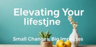 Elevating Your Lifestyle: Small Changes, Big Impacts Elevating Your Lifestyle: Small Changes, Big Impacts